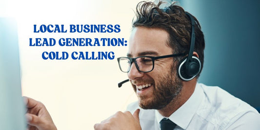 Lead Generation for Local Businesses: Cold Calling as Your Secret Weapon