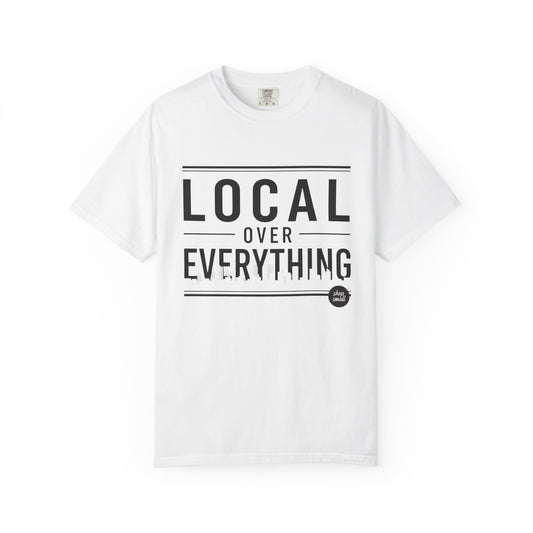Local Over Everything T-Shirt — Support Small Businesses Tee