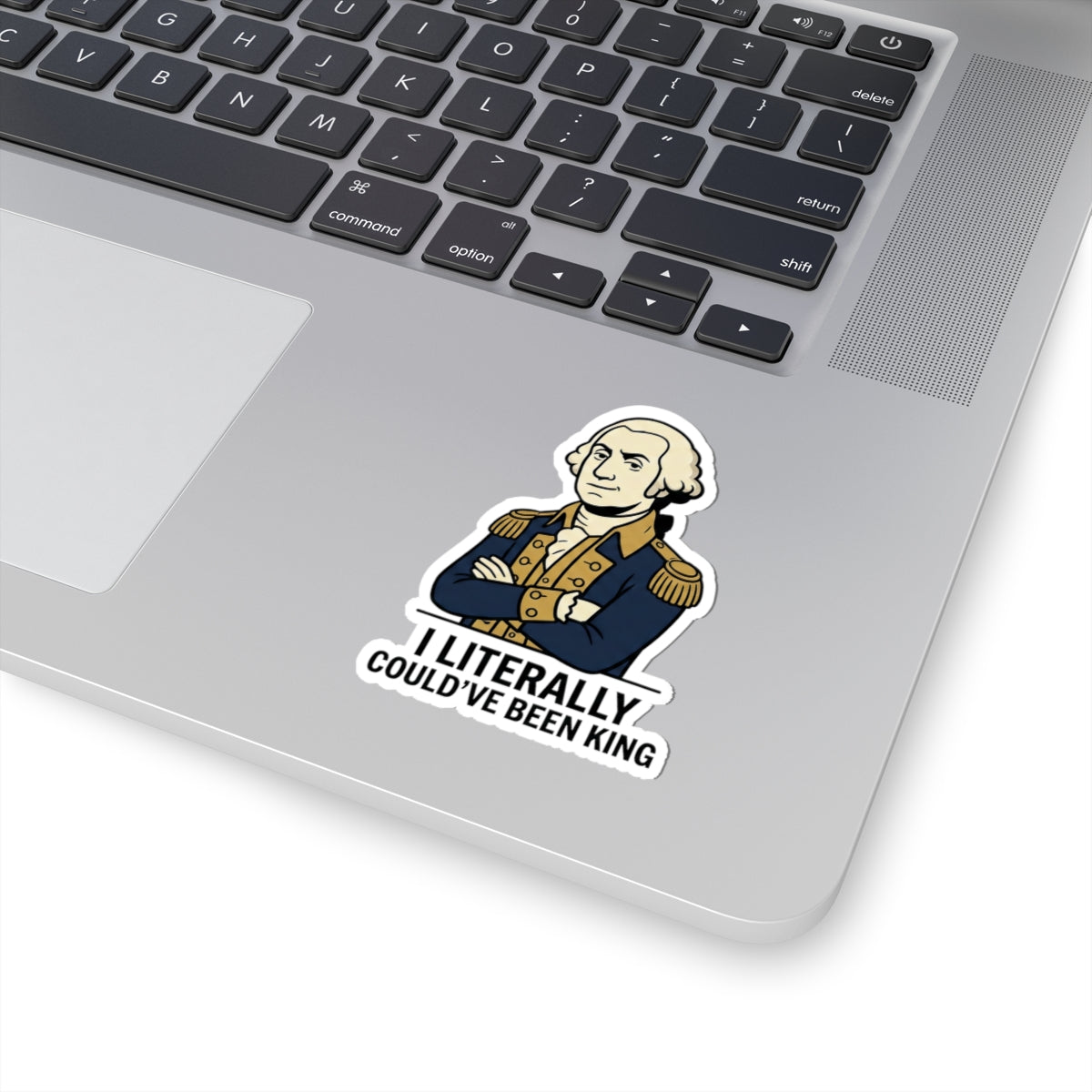 Literally Could've Been King Sticker — George Washington Funny Historical Vinyl Sticker - Funny Meme