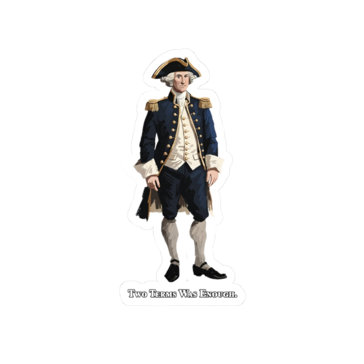 George Washington Historical Figure Sticker — “Two Term Was Enough” Kiss-Cut Vinyl