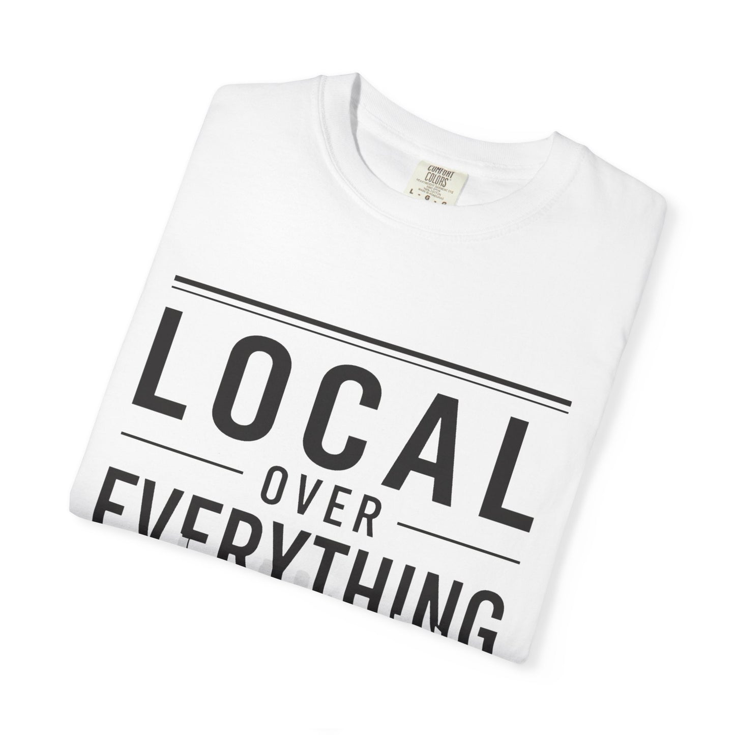 Local Over Everything T-Shirt — Support Small Businesses Tee