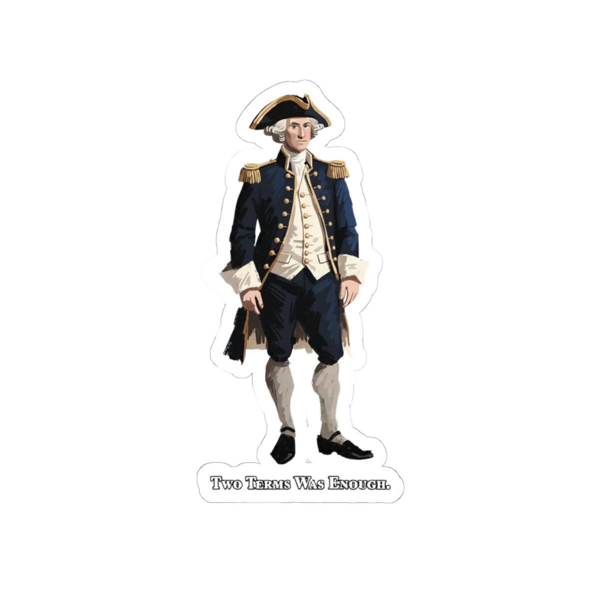 George Washington Historical Figure Sticker — “Two Term Was Enough” Kiss-Cut Vinyl