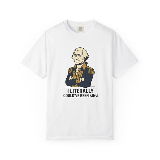 George Washington Graphic T-Shirt — "I Literally Could've Been King" Patriotic History Tee